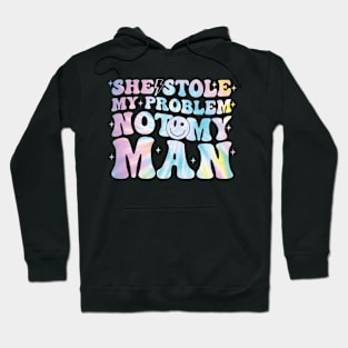 She Stole My Problem Not My Man Funny Groovy For Women Hoodie